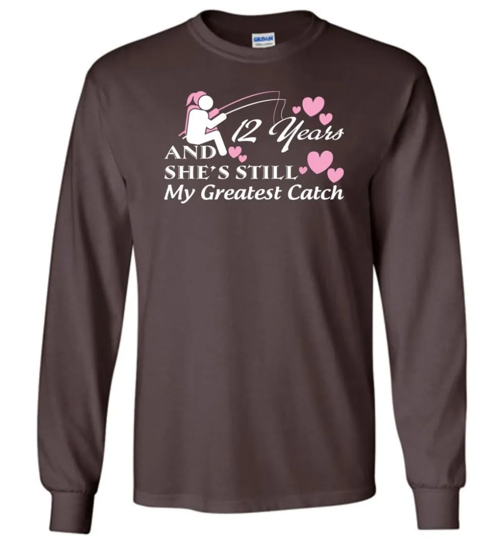 12 Years Anniversary She Still My Greatest Catch Long Sleeve T-Shirt