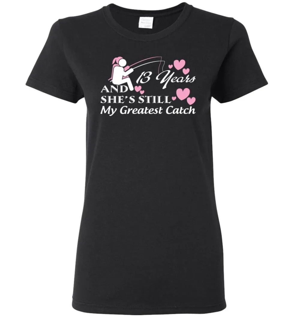 13 Years Anniversary She Still My Greatest Catch Women Tee