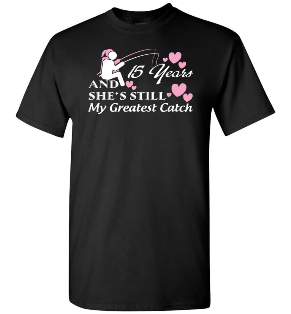 15 Years Anniversary She Still My Greatest Catch T-shirt