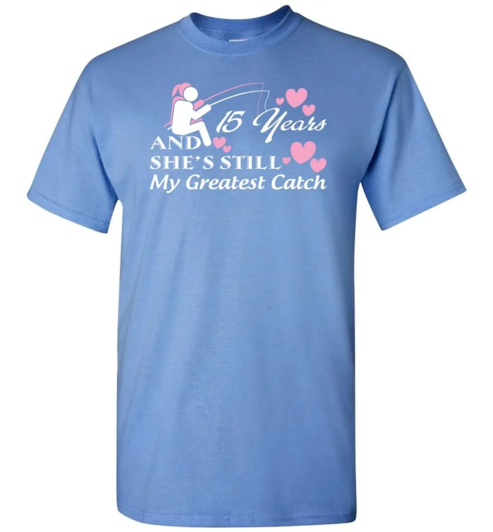 15 Years Anniversary She Still My Greatest Catch T-shirt