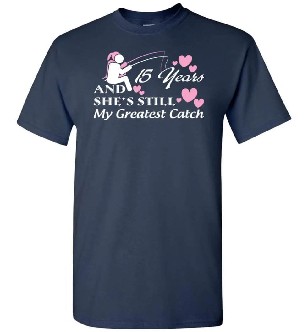 15 Years Anniversary She Still My Greatest Catch T-shirt