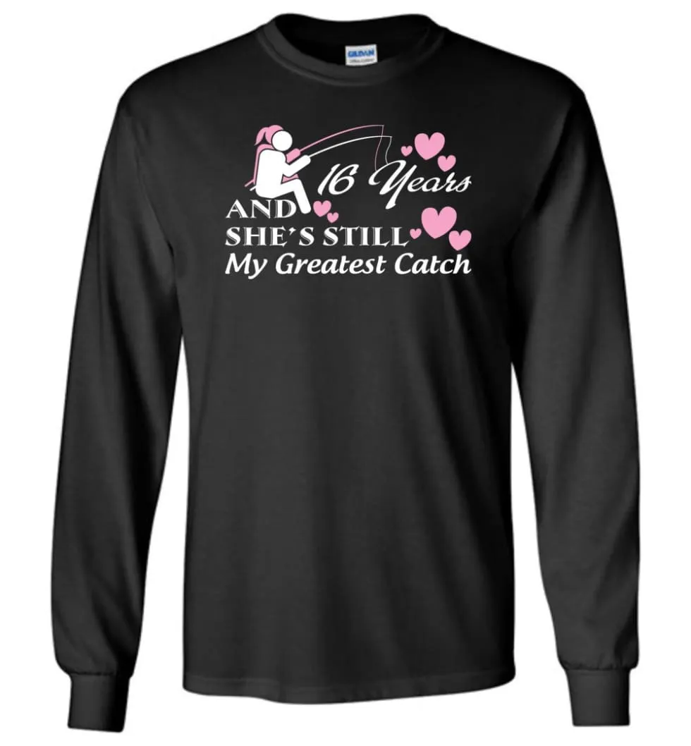 16 Years Anniversary She Still My Greatest Catch Long Sleeve T-Shirt