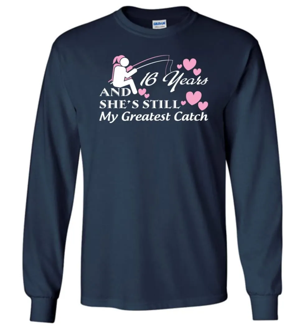 16 Years Anniversary She Still My Greatest Catch Long Sleeve T-Shirt