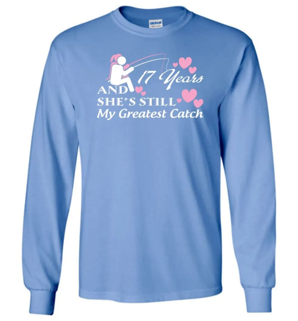 17 Years Anniversary She Still My Greatest Catch Long Sleeve T-Shirt