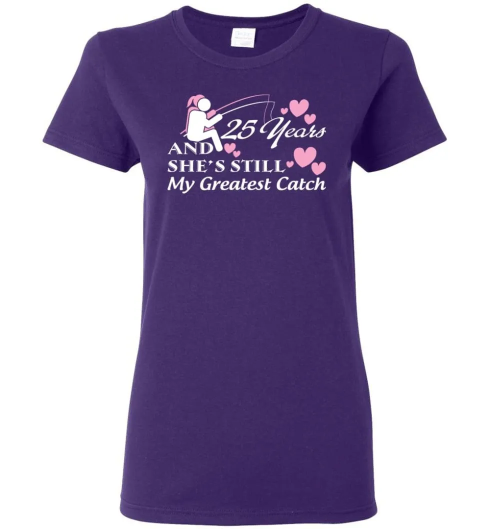 25 Years Anniversary She Still My Greatest Catch Women Tee