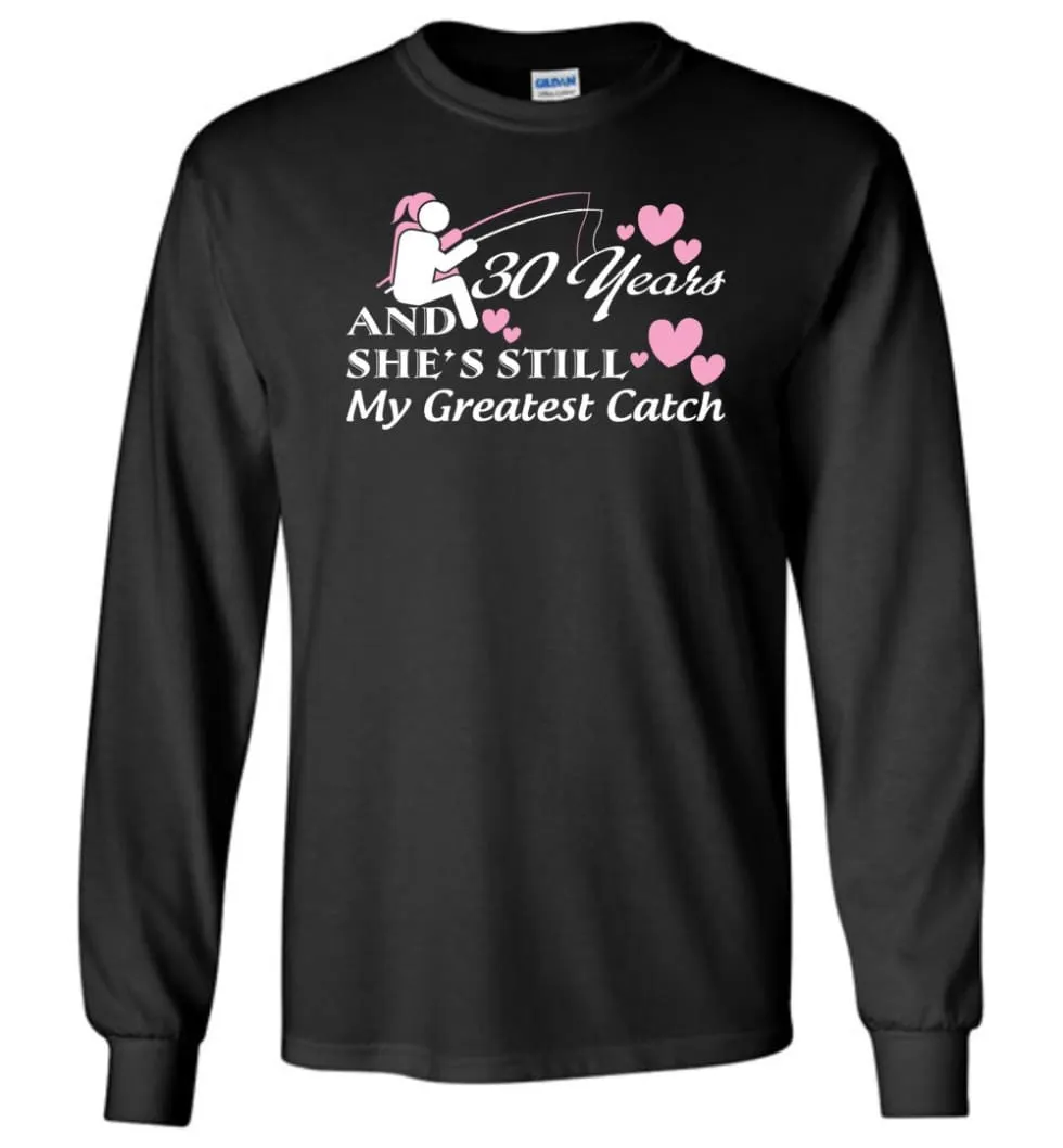 30 Years Anniversary She Still My Greatest Catch Long Sleeve T-Shirt