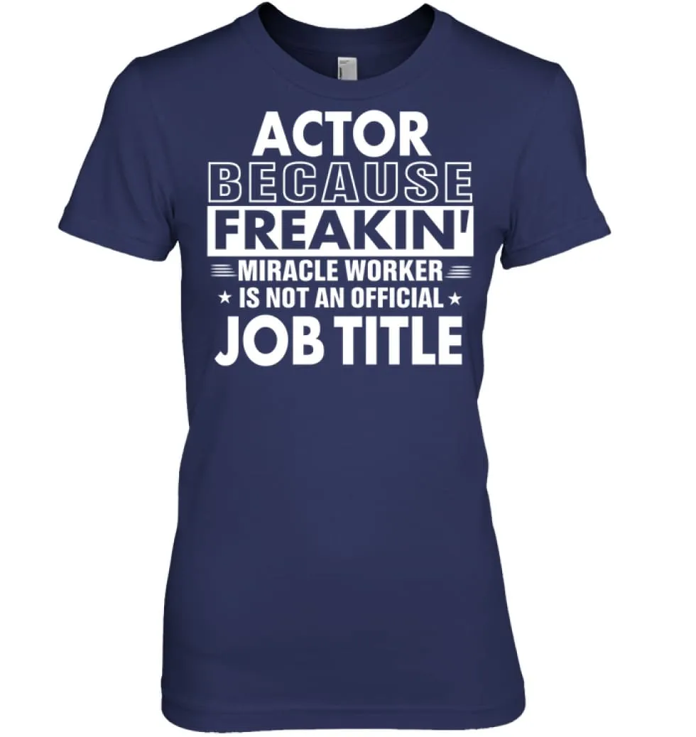 Actor Because Freakin' Miracle Worker Job Title Women Tee