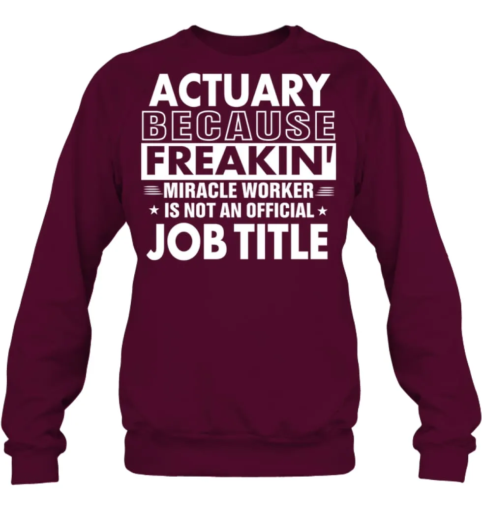 Actuary Because Freakin' Miracle Worker Job Title Sweatshirt