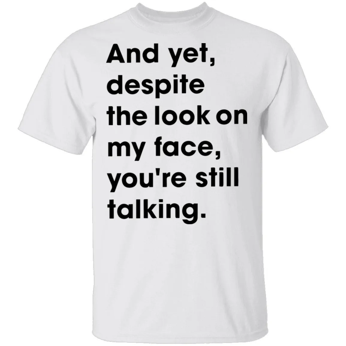 And Yet Despite The Look on My Face T-Shirt