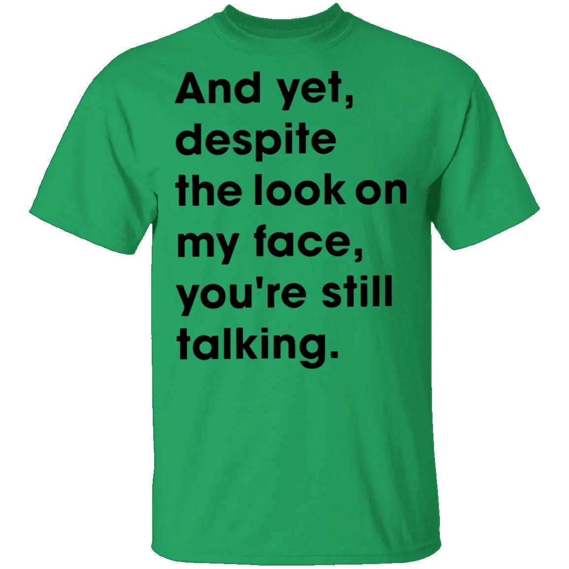 And Yet Despite The Look on My Face T-Shirt