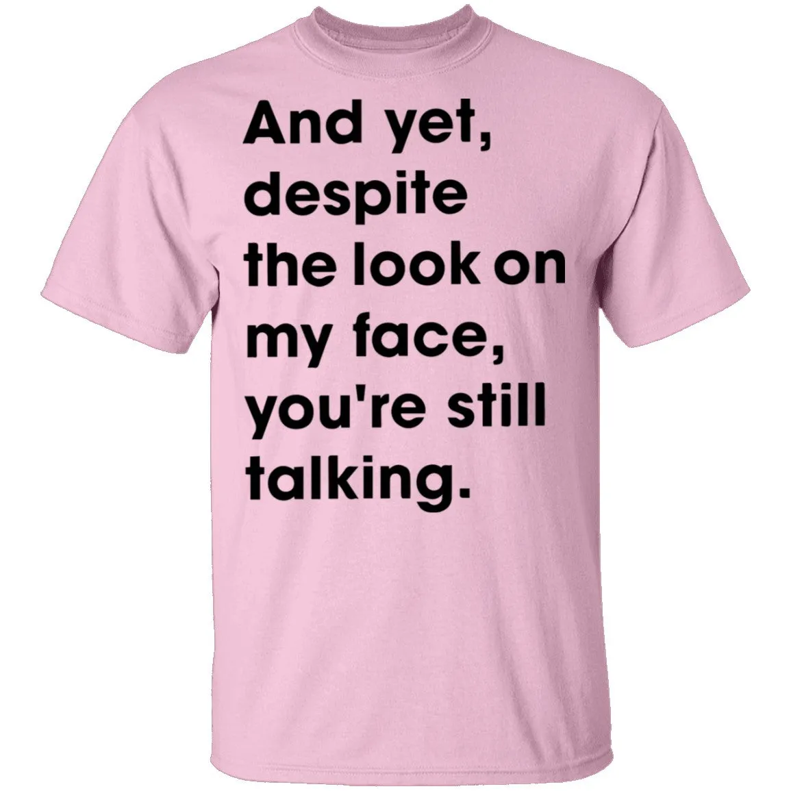 And Yet Despite The Look on My Face T-Shirt