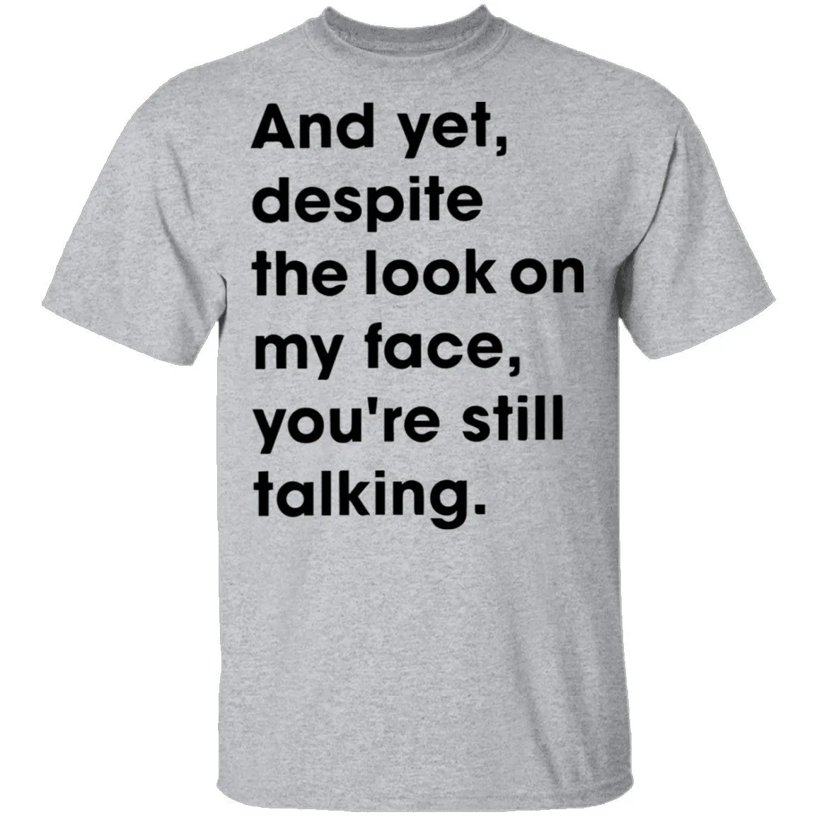 And Yet Despite The Look on My Face T-Shirt