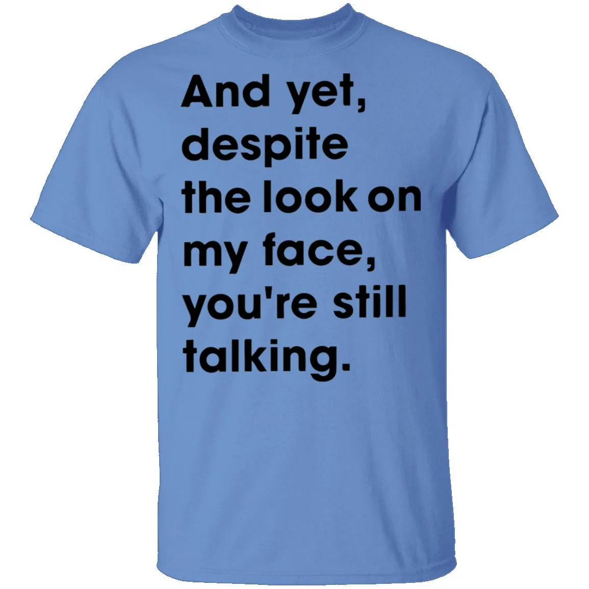 And Yet Despite The Look on My Face T-Shirt