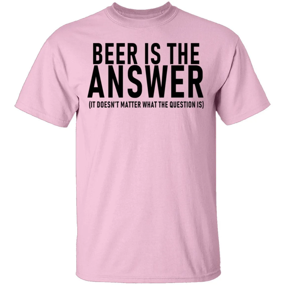 Beer Is The Answer T-Shirt