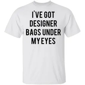 Designer Bags under my Eyes T-Shirt