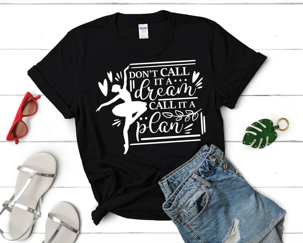 Dont Call It a Dream Call It a Plan Woman T Shirt.