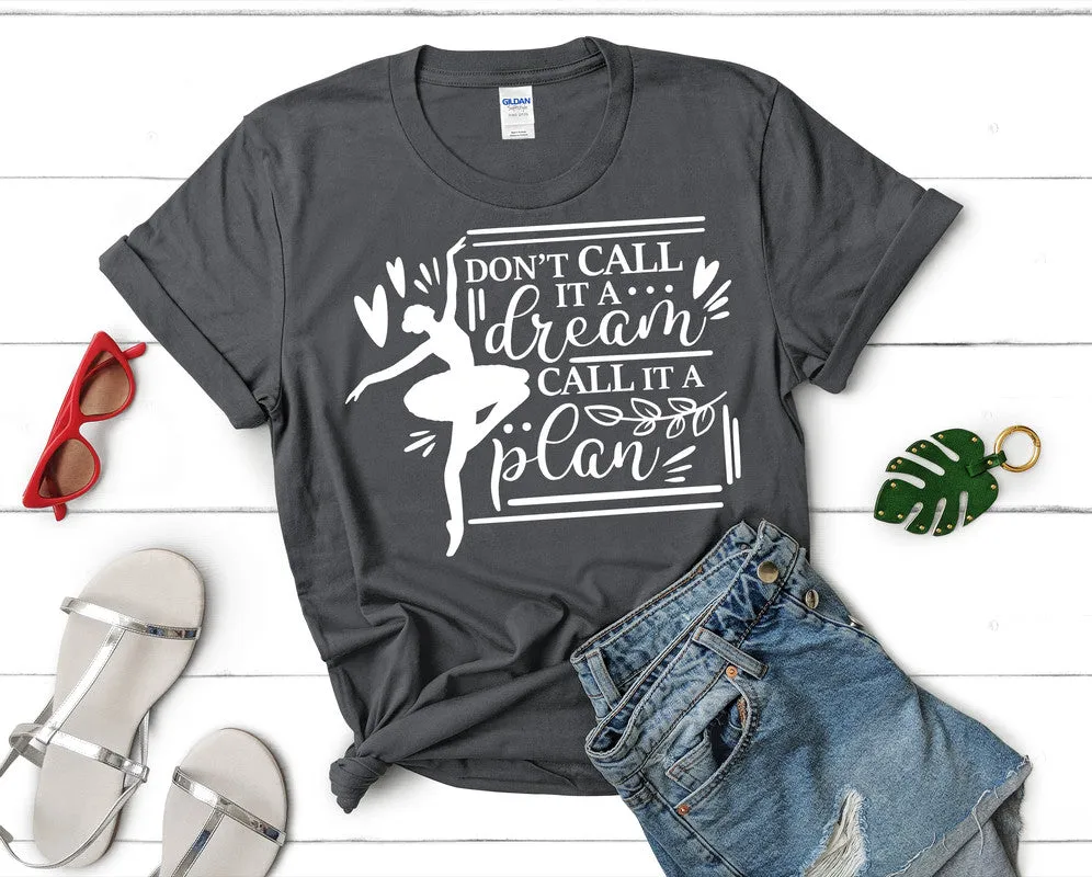 Dont Call It a Dream Call It a Plan Woman T Shirt.