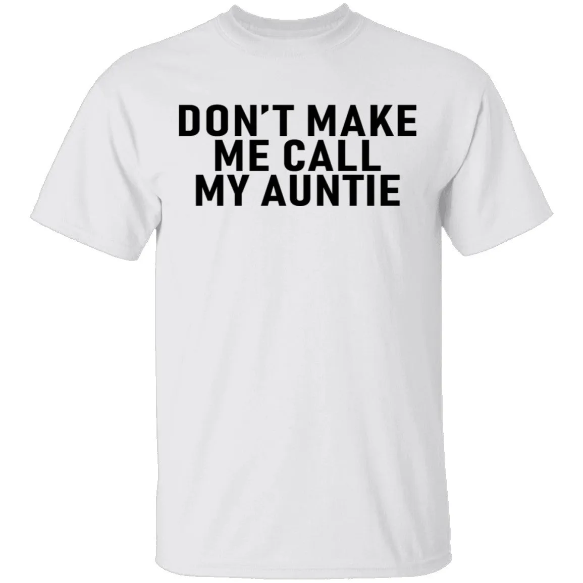 Don't Make Me Call My Auntie T-Shirt