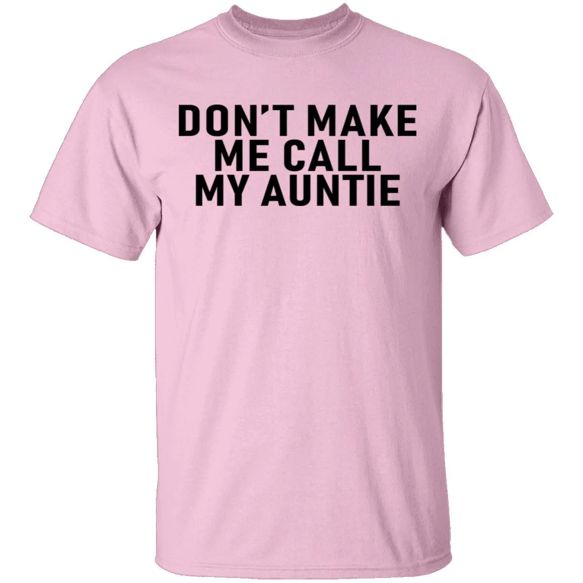 Don't Make Me Call My Auntie T-Shirt