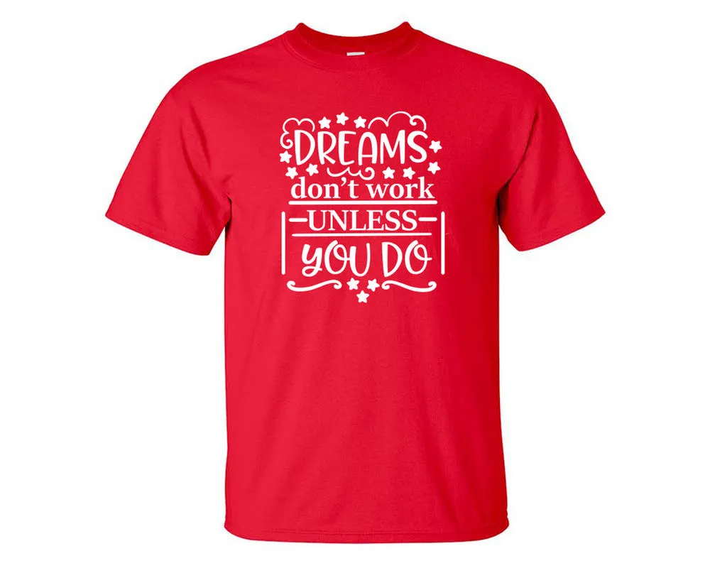 Dreams Dont Work Unless You Do Men T Shirt