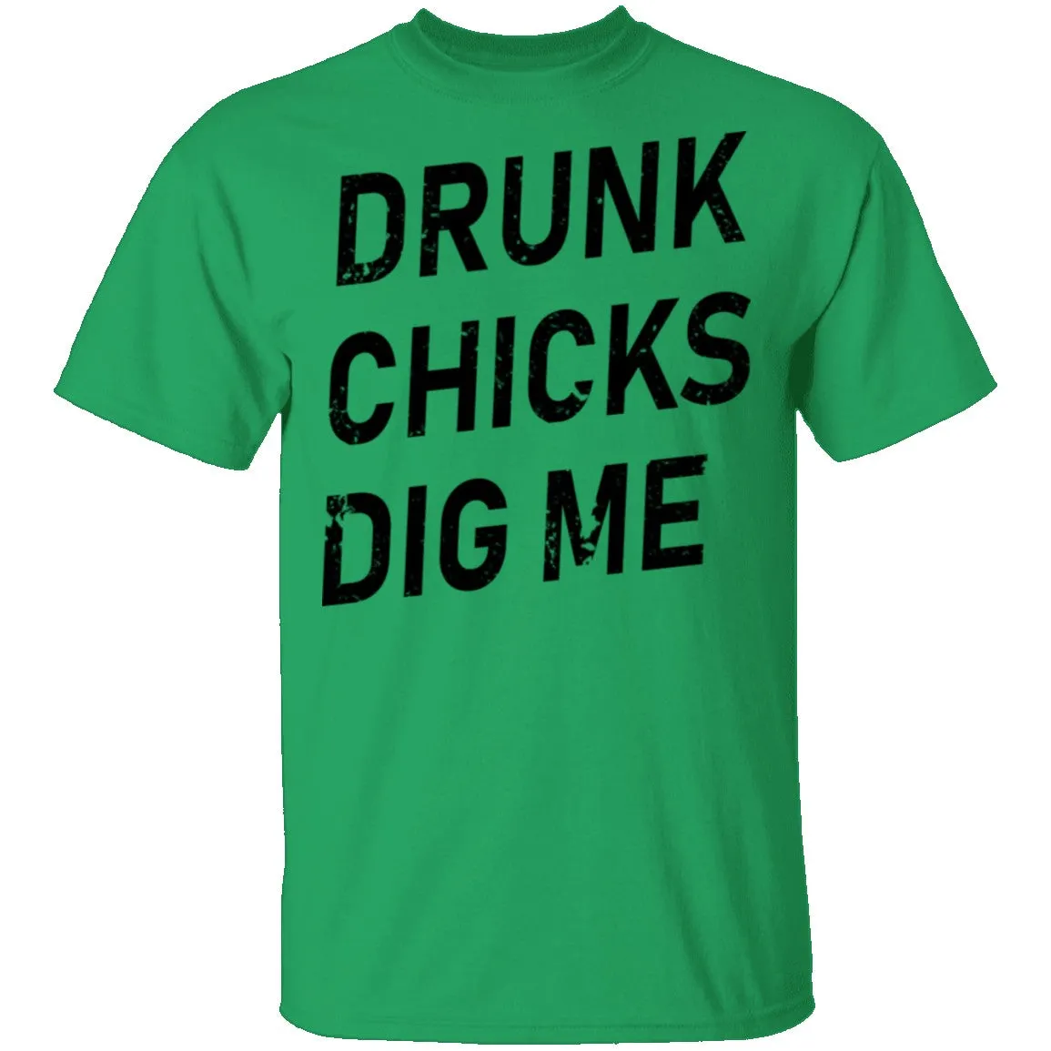 Drunk Chicks Dig Me T-Shirt