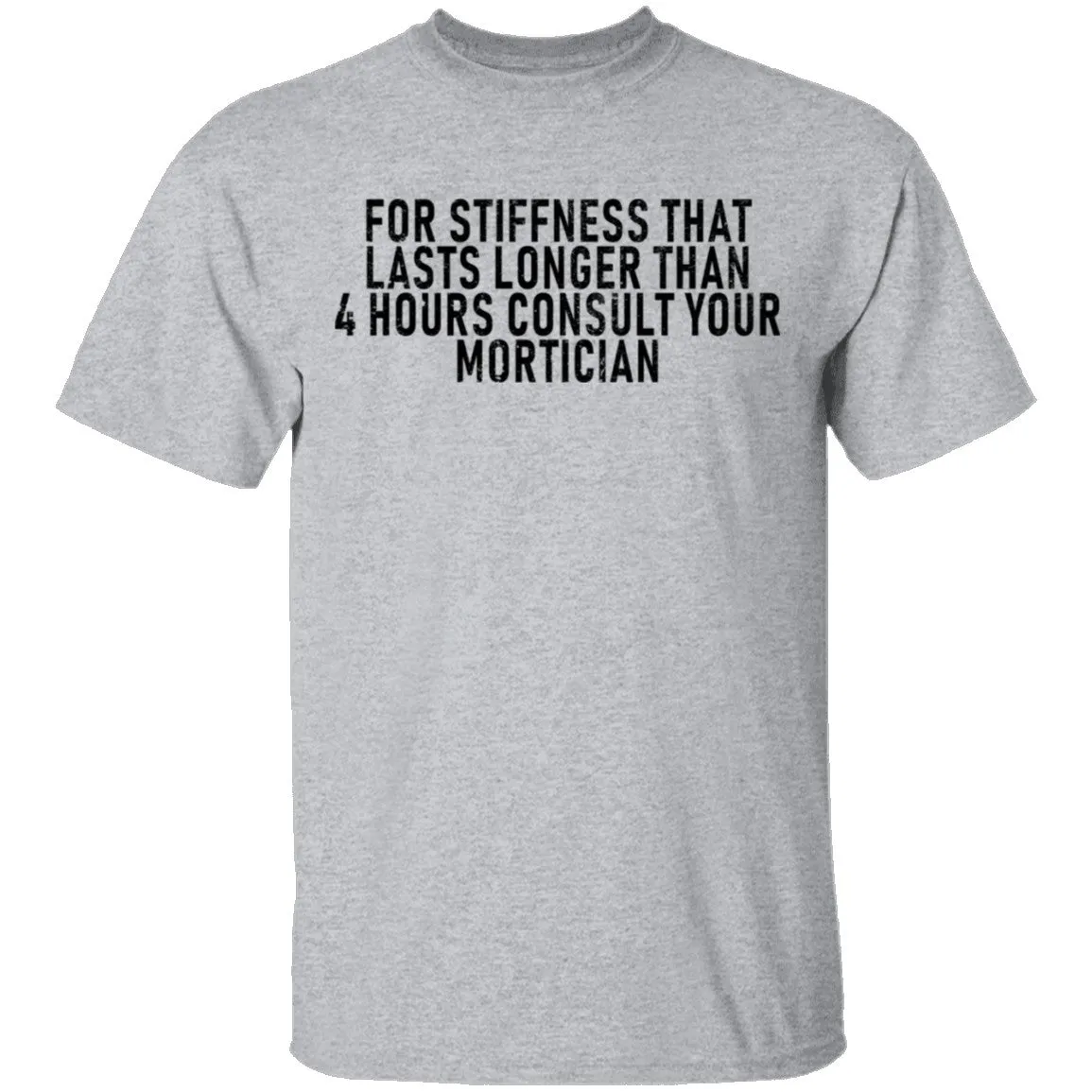 For Stiffness That Lasts Longer Than 4 Hours Consult Your Mortician T-Shirt