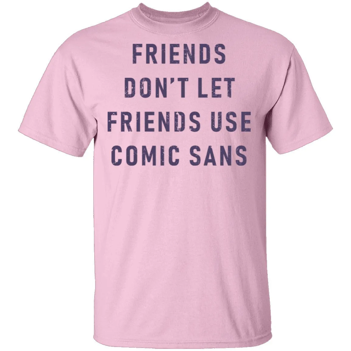 Friends Don't Let Friends Use Comic Sans T-Shirt