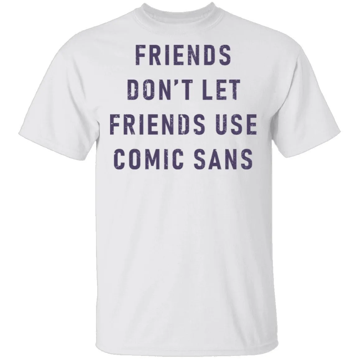 Friends Don't Let Friends Use Comic Sans T-Shirt