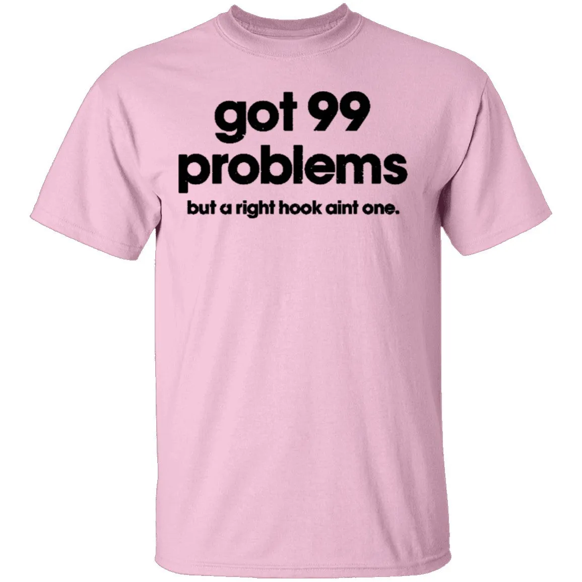 Got 99 Problems But A Right Hook Ain't One T-Shirt