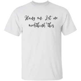 Hang on Let me overthink This T-Shirt